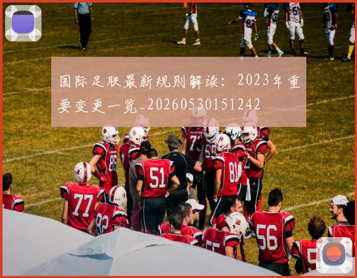 国际足联最新规则解读：2023年重要变更一览_20260530151242