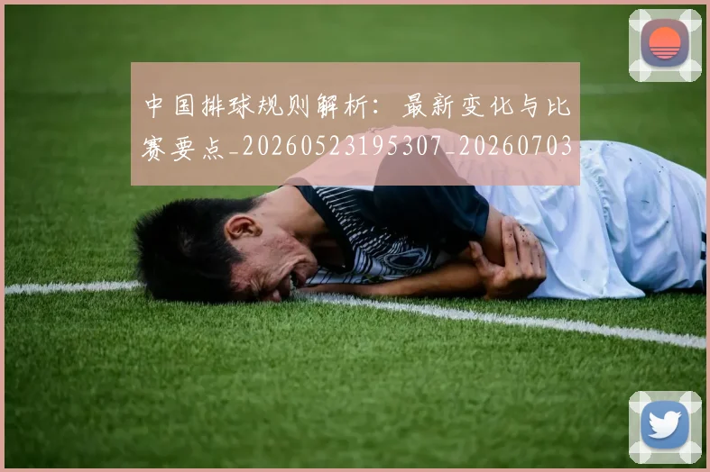 中国排球规则解析:最新变化与比赛要点_20260523195307_20260703202827_20260717234520