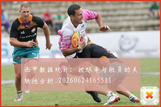 西甲数据统计:控球率与胜负的关联性分析_20260624165511