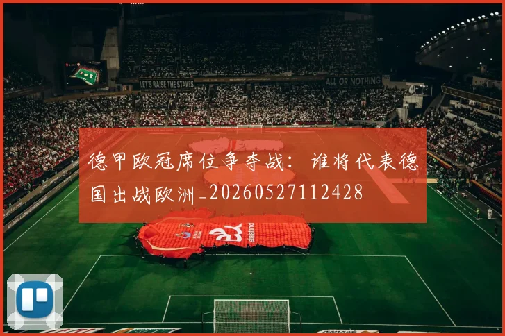 德甲欧冠席位争夺战:谁将代表德国出战欧洲_20260527112428