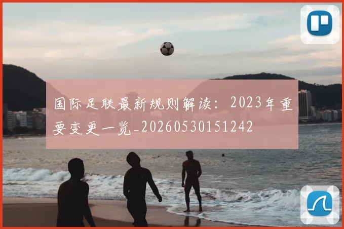 国际足联最新规则解读：2023年重要变更一览_20260530151242